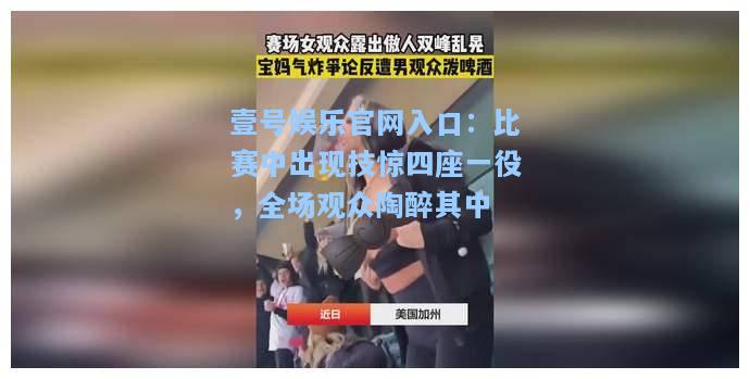 比赛中出现技惊四座一役，全场观众陶醉其中