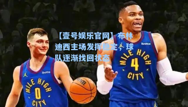 布林迪西主场发挥稳定，球队逐渐找回状态